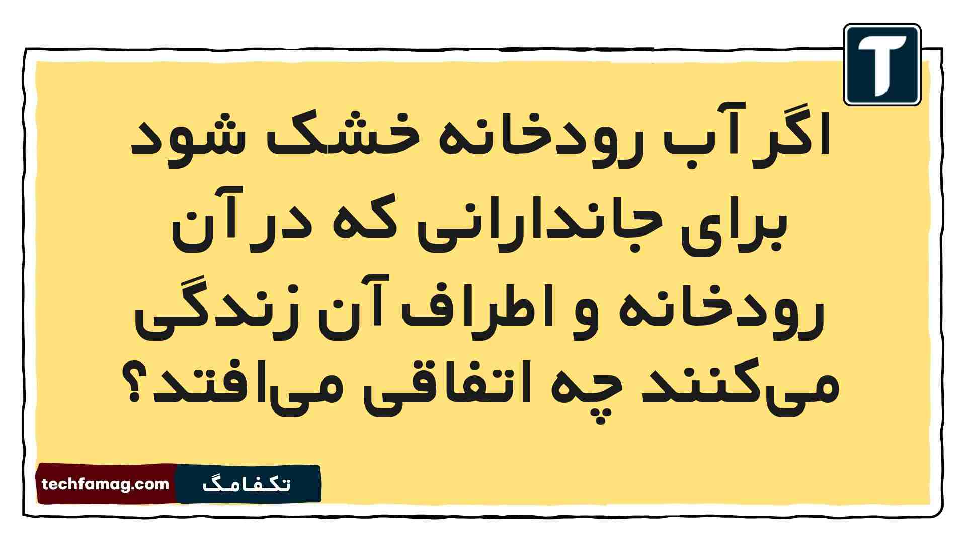 اگر آب رودخانه خشک شود برای جاندارانی که در آن رودخانه و اطراف آن زندگی می‌کنند چه اتفاقی می‌افتد