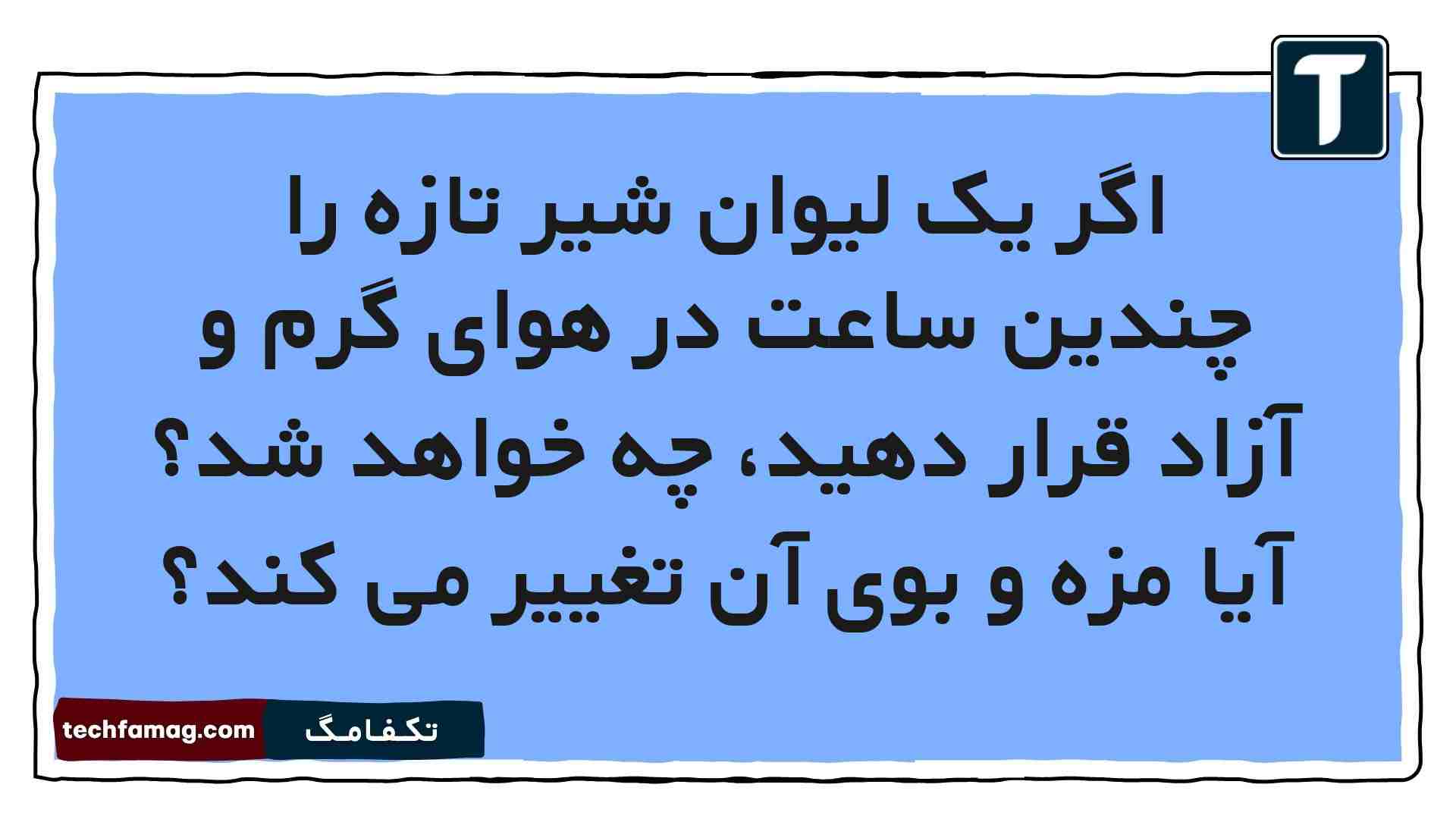 اگر یک لیوان شیر تازه را چندین ساعت در هوای گرم و آزاد قرار دهید، چه خواهد شد آیا مزه و بوی آن تغییر می کند