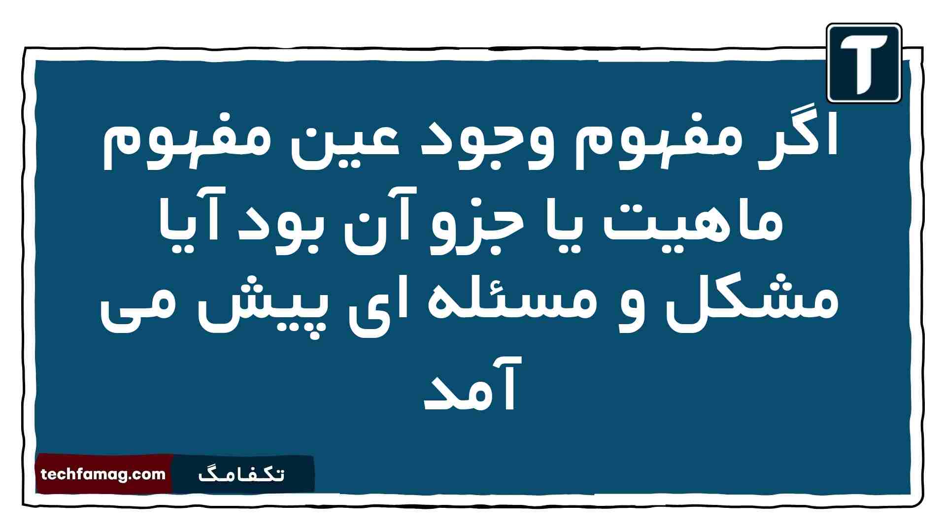 اگر مفهوم وجود عین مفهوم ماهیت یا جزو آن بود آیا مشکل و مسئله ای پیش می آمد