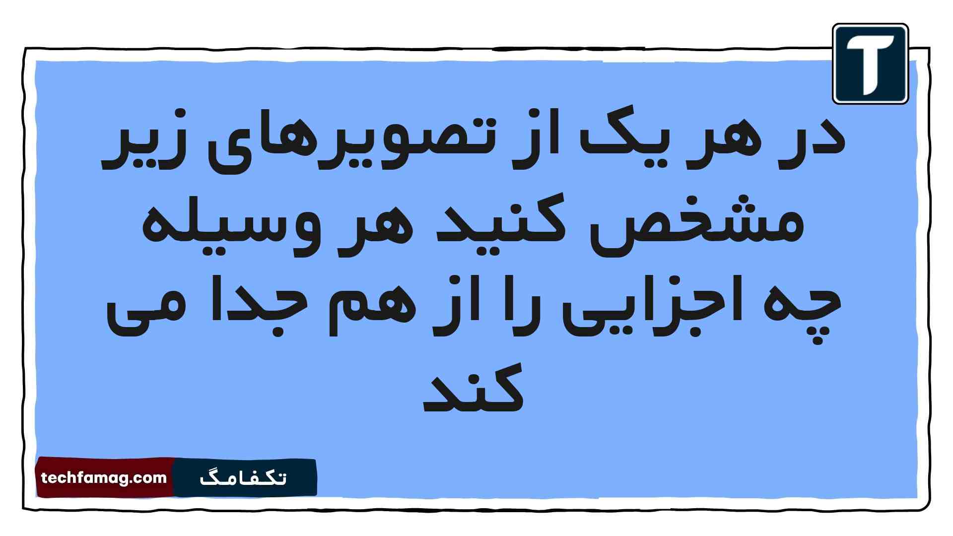 در هر یک از تصویرهای زیر مشخص کنید هر وسیله چه اجزایی را از هم جدا می کند