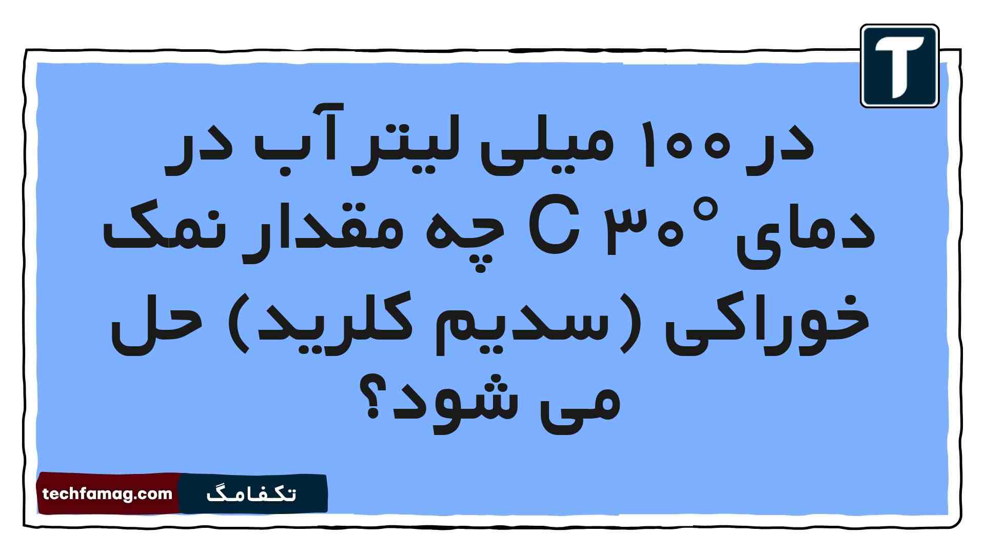 در ۱۰۰ میلی لیتر آب در دمای C ۳۰° چه مقدار نمک خوراکی (سدیم کلرید) حل می شود
