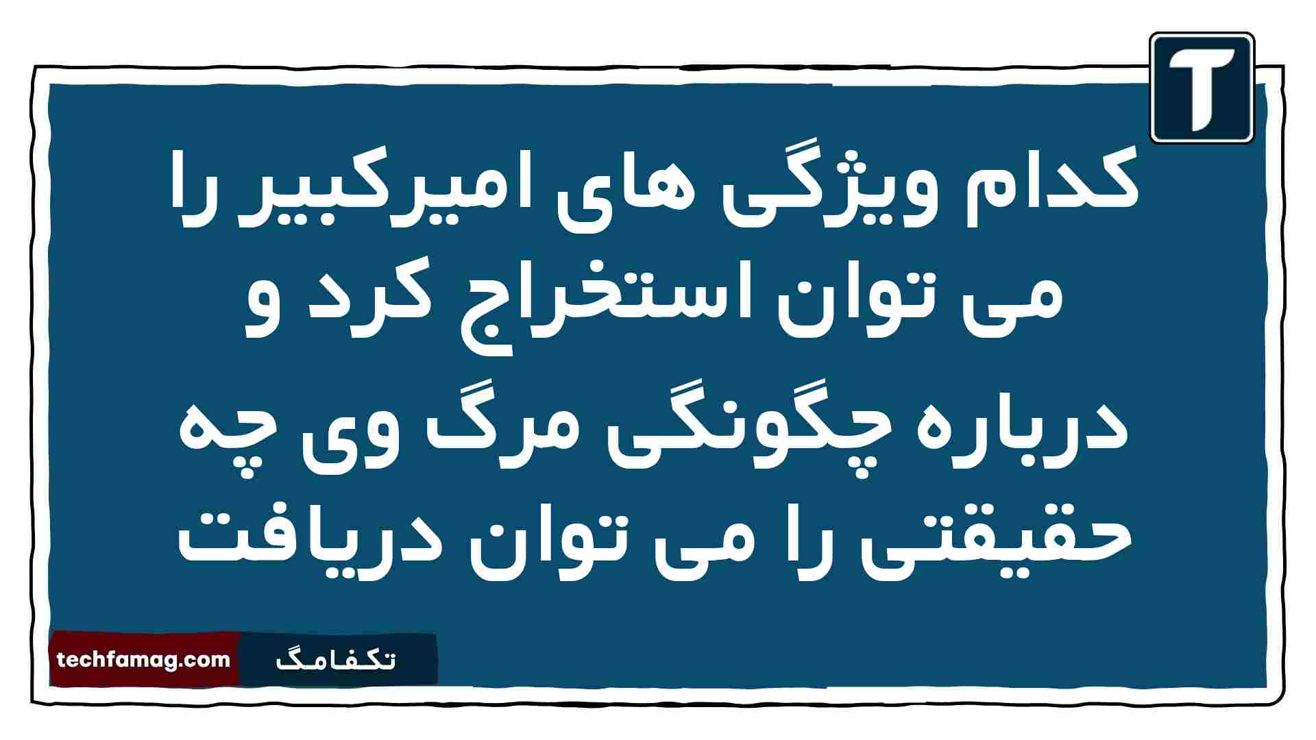 کدام ویژگی های امیرکبیر را می توان استخراج کرد و درباره چگونگی مرگ وی چه حقیقتی را می توان دریافت