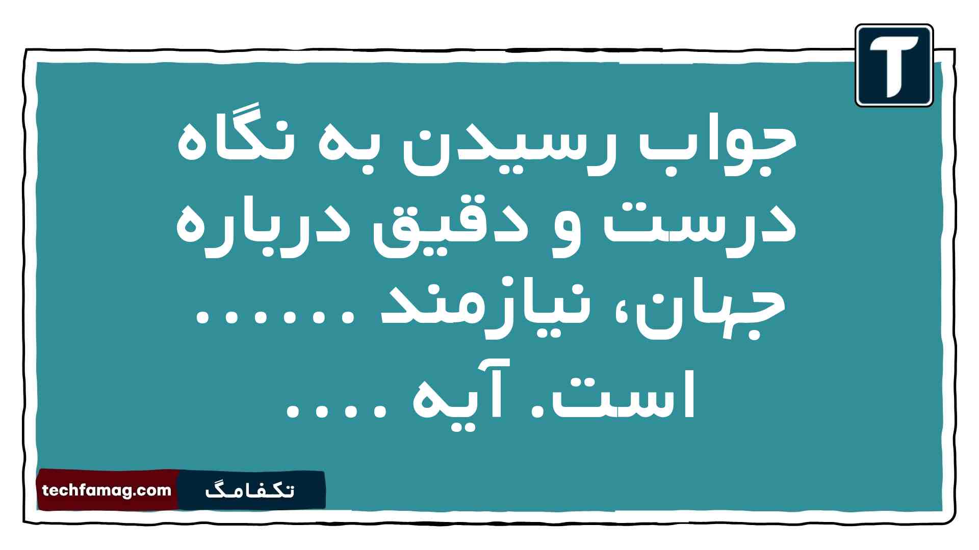 جواب رسیدن به نگاه درست و دقیق درباره جهان، نیازمند ...... است. آیه