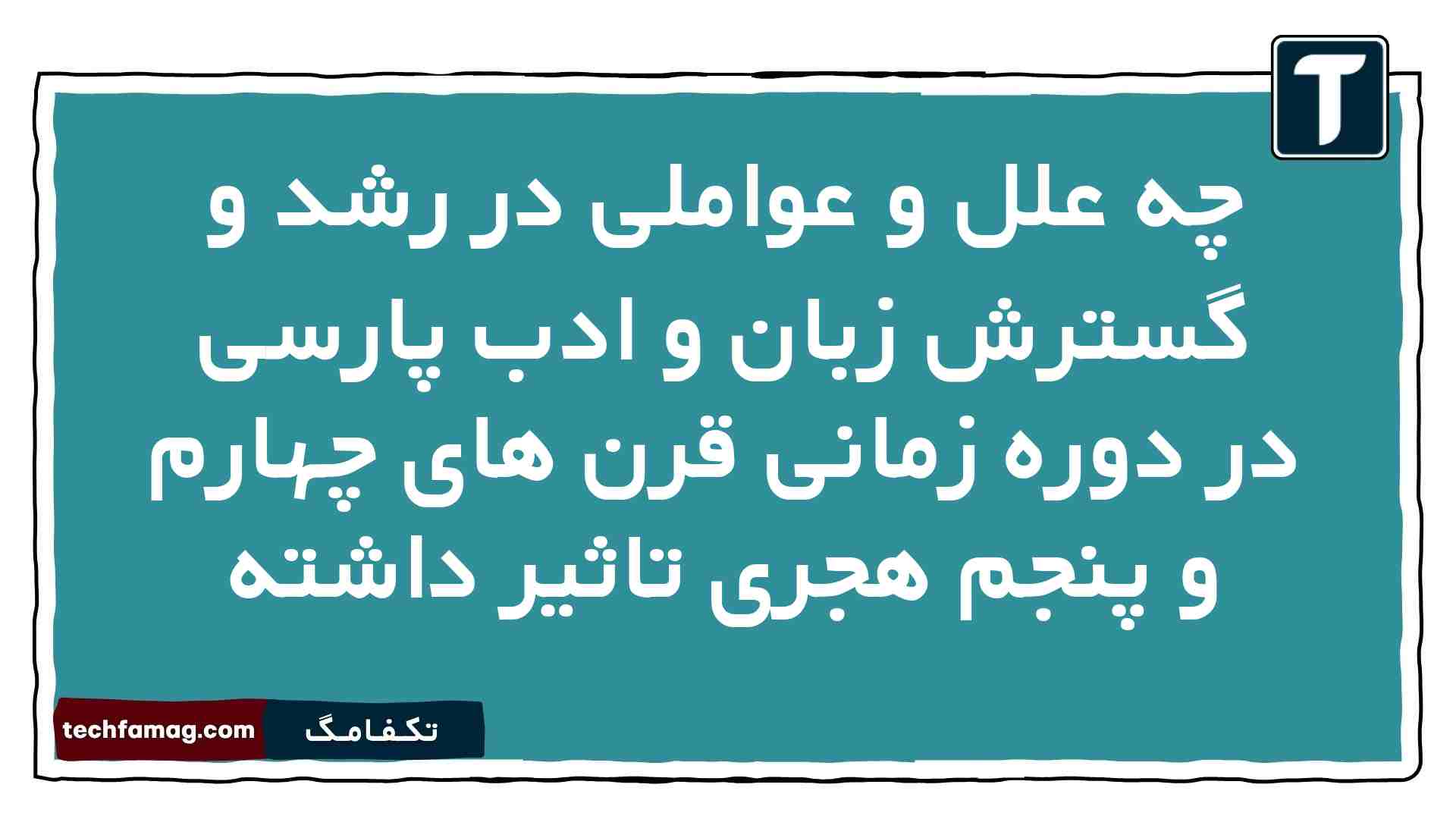 چه علل و عواملی در رشد و گسترش زبان و ادب پارسی در دوره زمانی قرن های چهارم و پنجم هجری تاثیر داشته