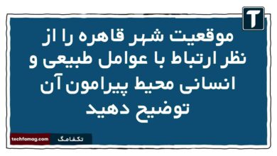 موقعیت شهر قاهره را از نظر ارتباط با عوامل طبیعی و انسانی محیط پیرامون آن توضیح دهید