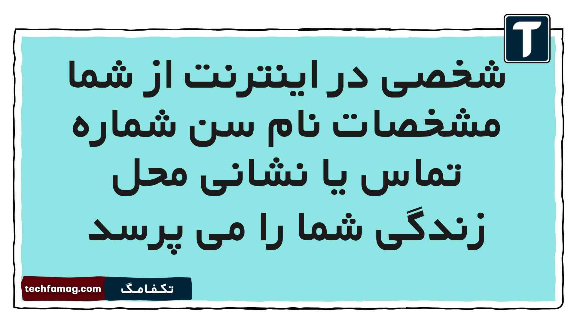 شخصی در اینترنت از شما مشخصات نام سن شماره تماس یا نشانی محل زندگی شما را می پرسد
