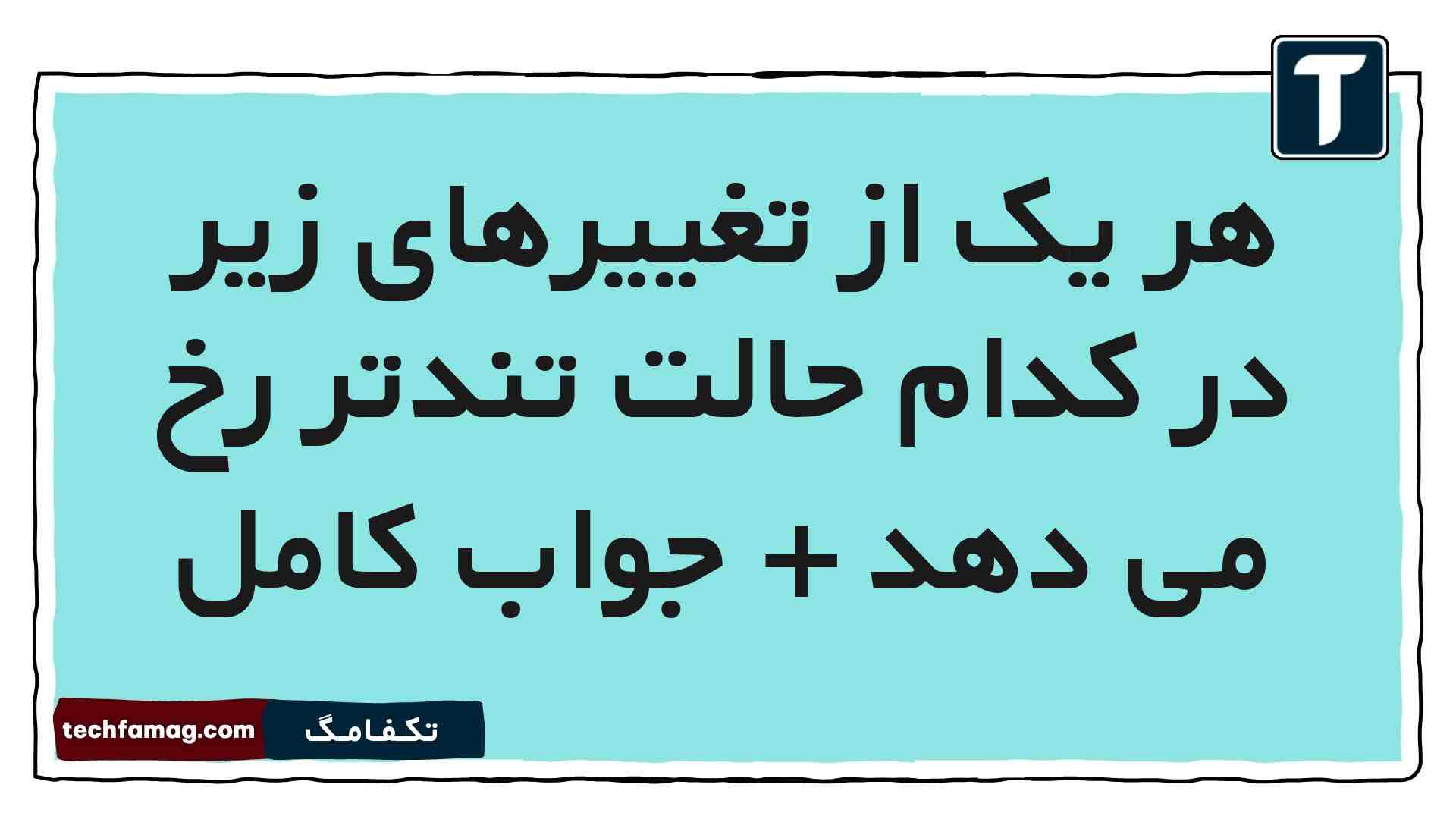 هر یک از تغییرهای زیر در کدام حالت تندتر رخ می دهد + جواب کامل