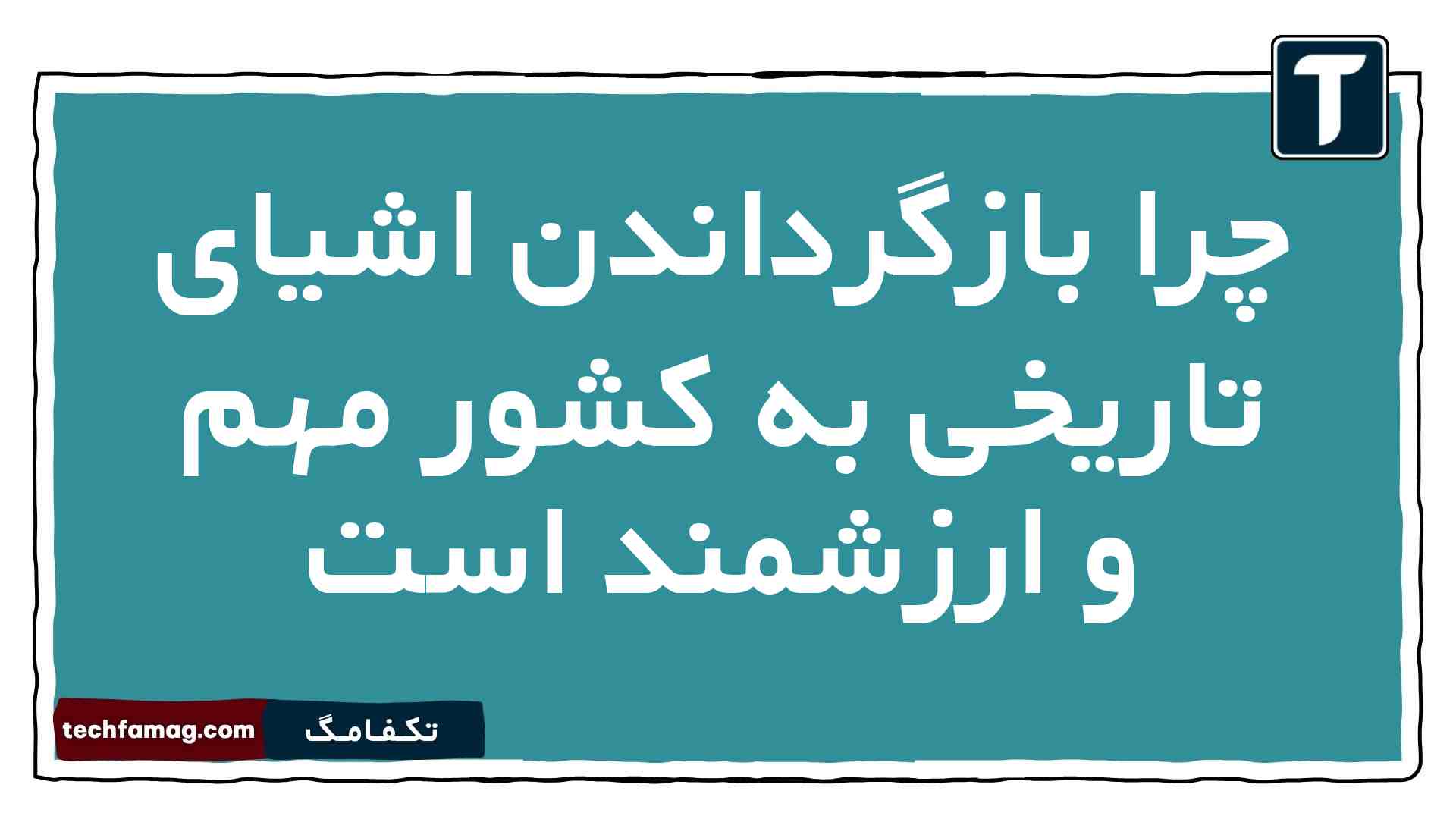 اهمیت بازگرداندن اشیای تاریخی به کشور را بیان کنید تاریخ دهم