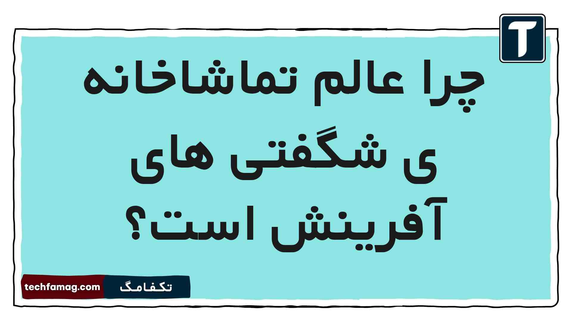 چرا عالم تماشاخانه ی شگفتی های آفرینش است