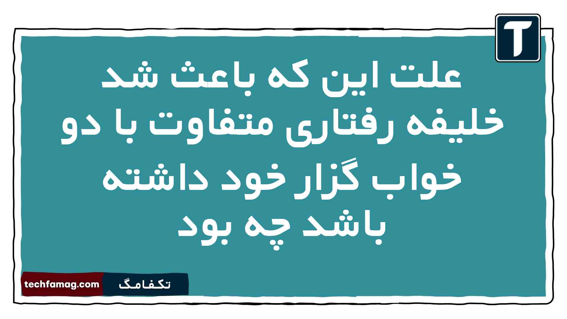 علت این که باعث شد خلیفه رفتاری متفاوت با دو خواب گزار خود داشته باشد چه بود