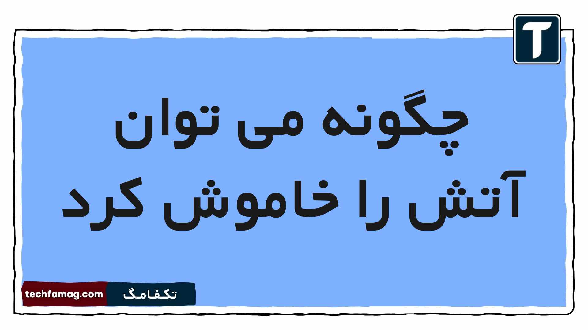 چگونه می توان آتش را خاموش کرد