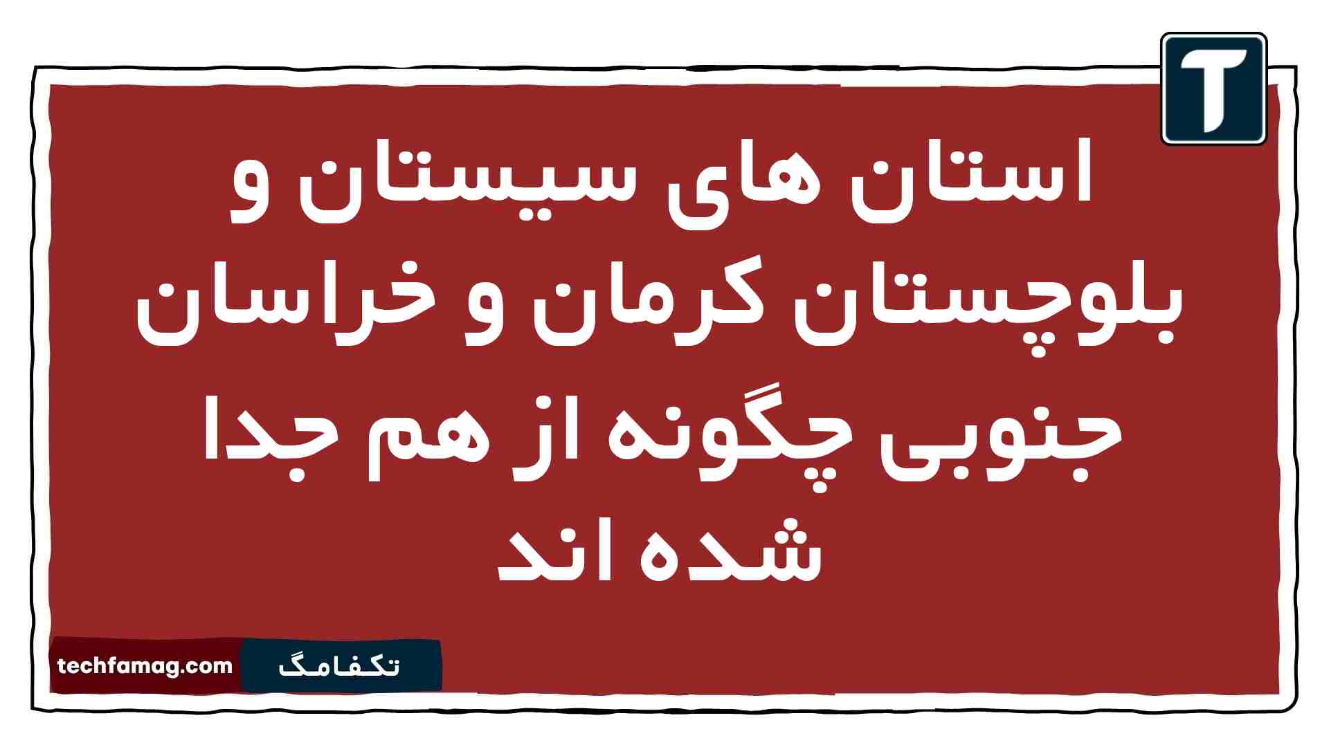 استان های سیستان و بلوچستان کرمان و خراسان جنوبی چگونه از هم جدا شده اند