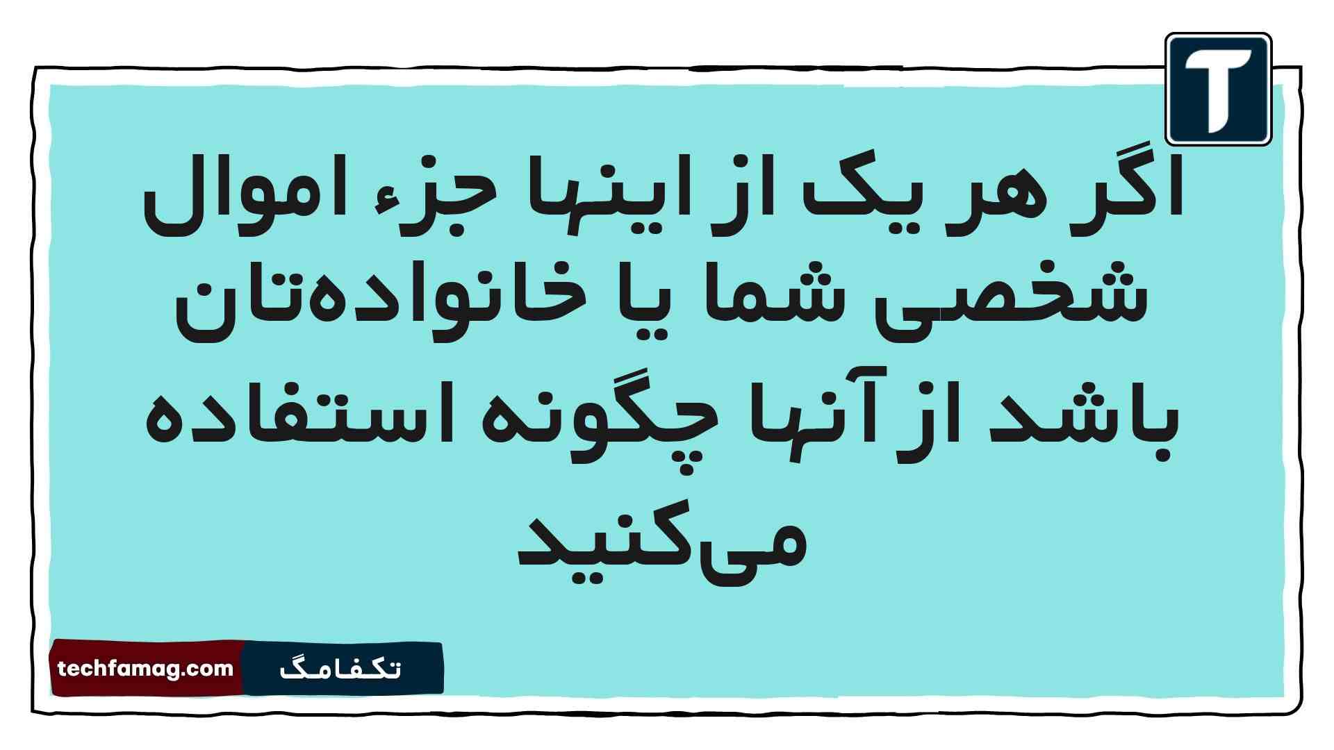 اگر هر یک از اینها جزء اموال شخصی شما یا خانواده‌تان باشد از آنها چگونه استفاده می‌کنید