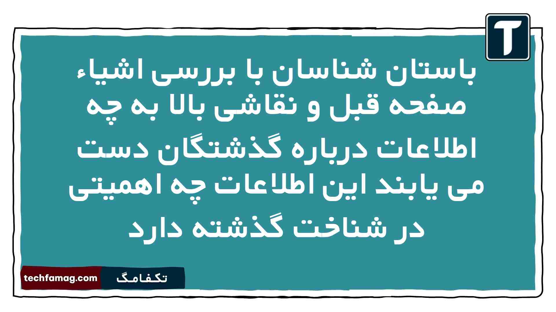 باستان شناسان با بررسی اشیاء صفحه قبل و نقاشی بالا به چه اطلاعات درباره گذشتگان دست می یابند این اطلاعات چه اهمیتی در شناخت گذشته دارد