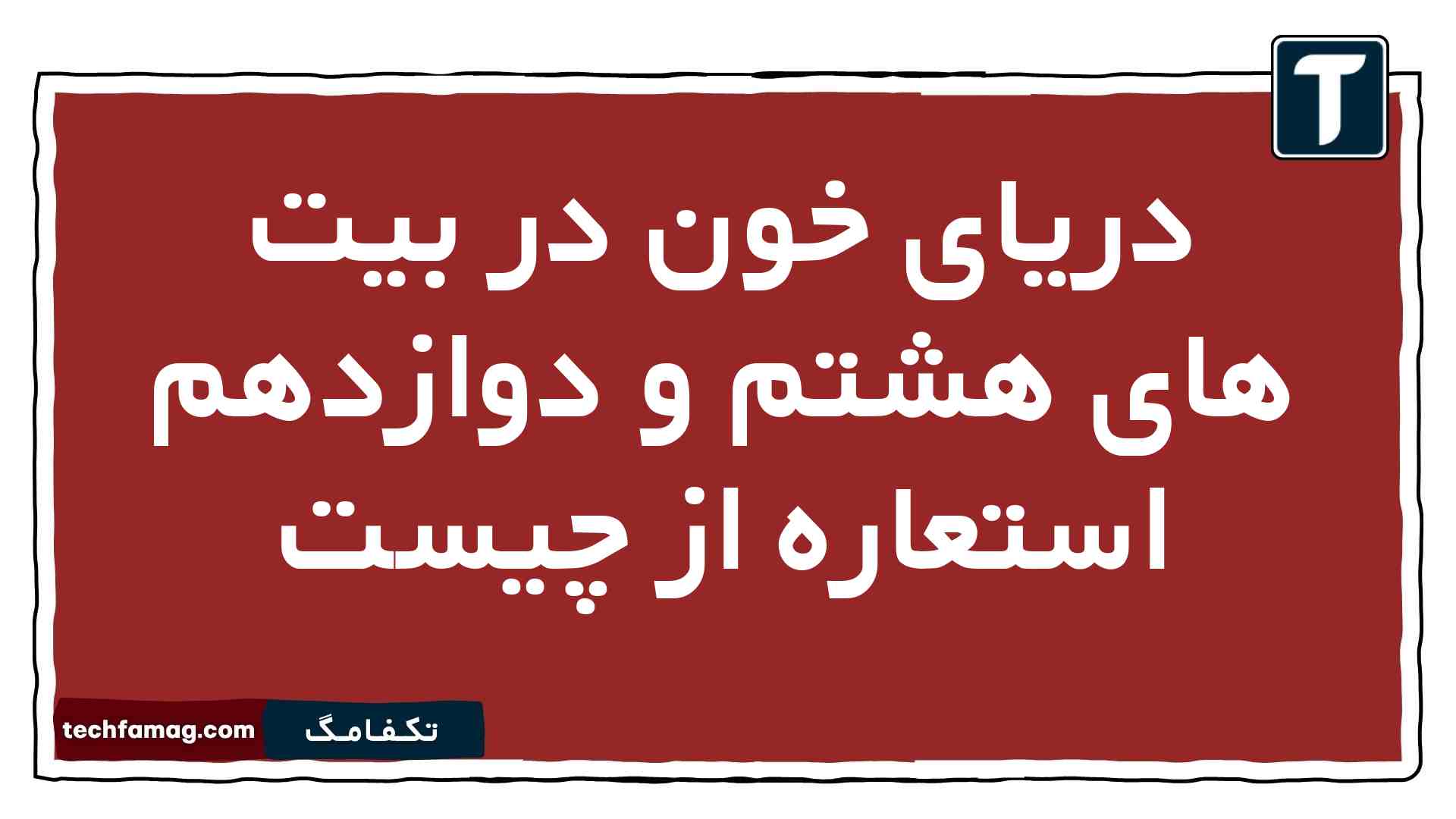 دریای خون در بیت های هشتم و دوازدهم استعاره از چیست فارسی یازدهم