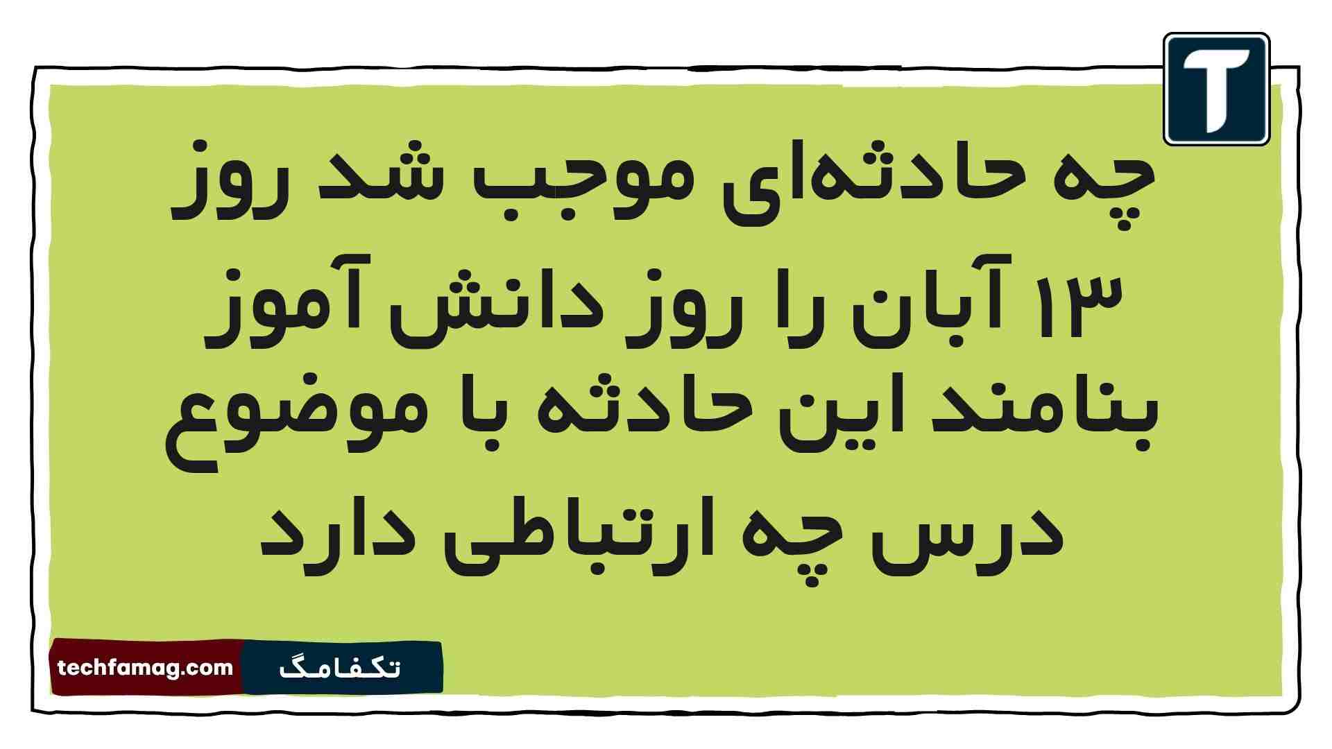 چه حادثهای موجب شد روز ۱۳ آبان را روز دانش آموز بنامند این حادثه با موضوع درس چه ارتباطی دارد