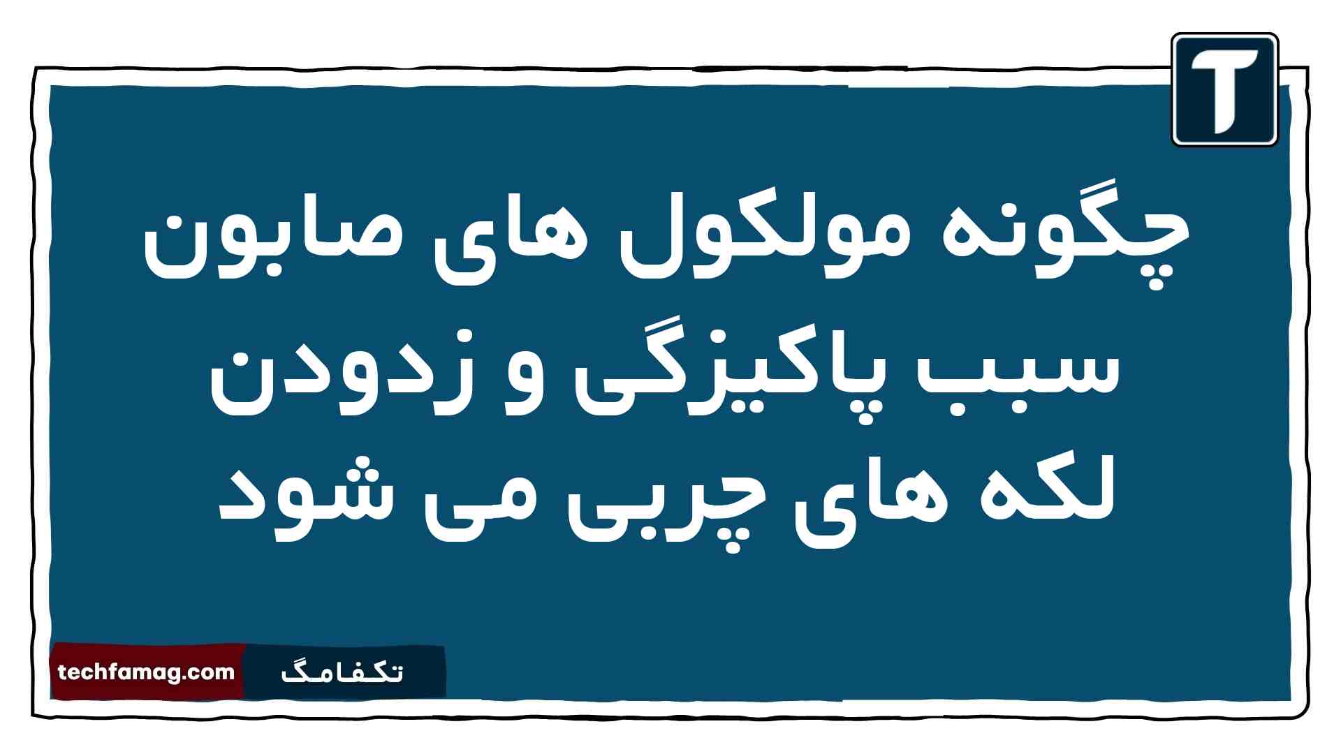 چگونه مولکول های صابون سبب پاکیزگی و زدودن لکه های چربی می شود