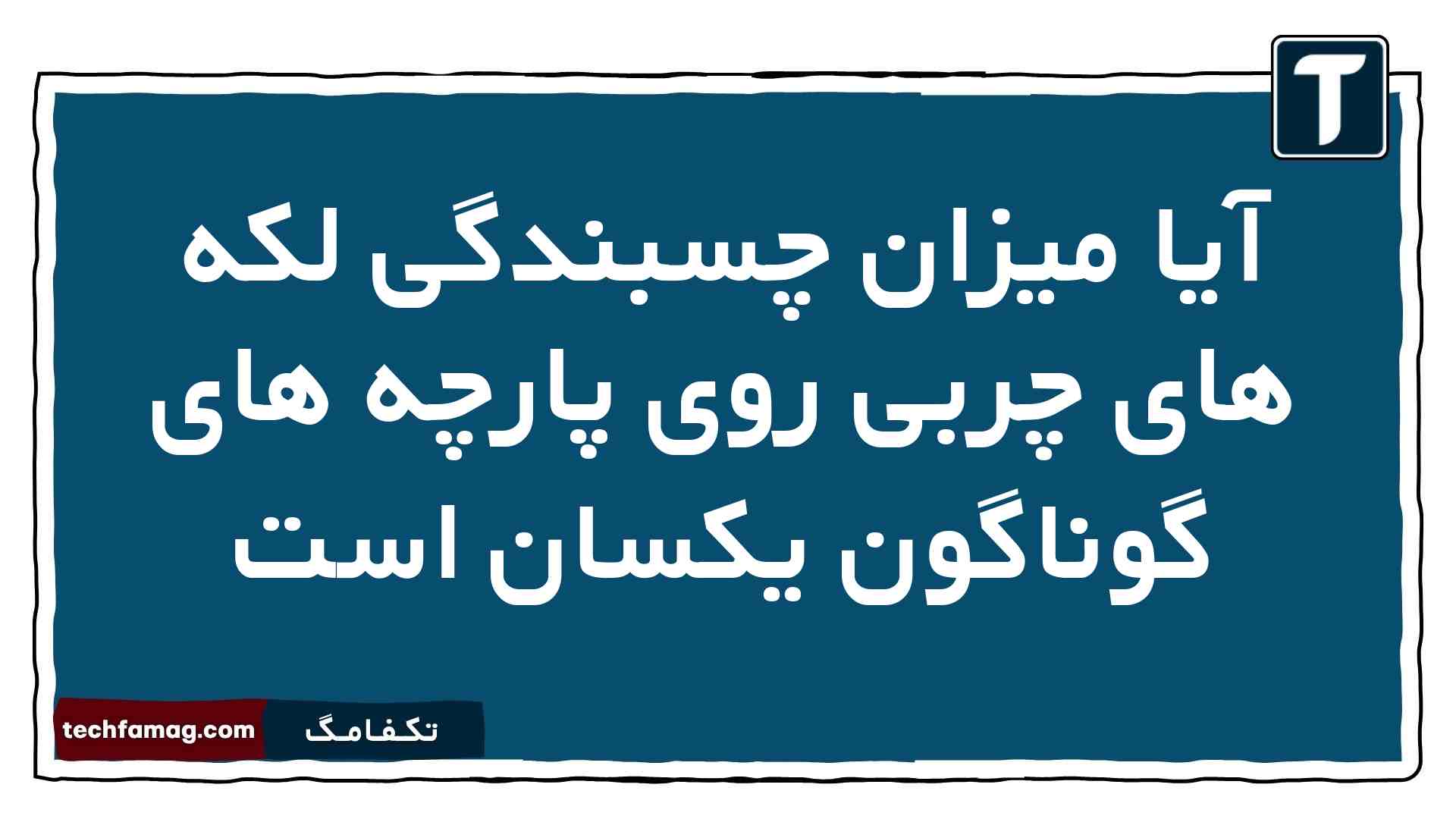 آیا میزان چسبندگی لکه های چربی روی پارچه های گوناگون یکسان است