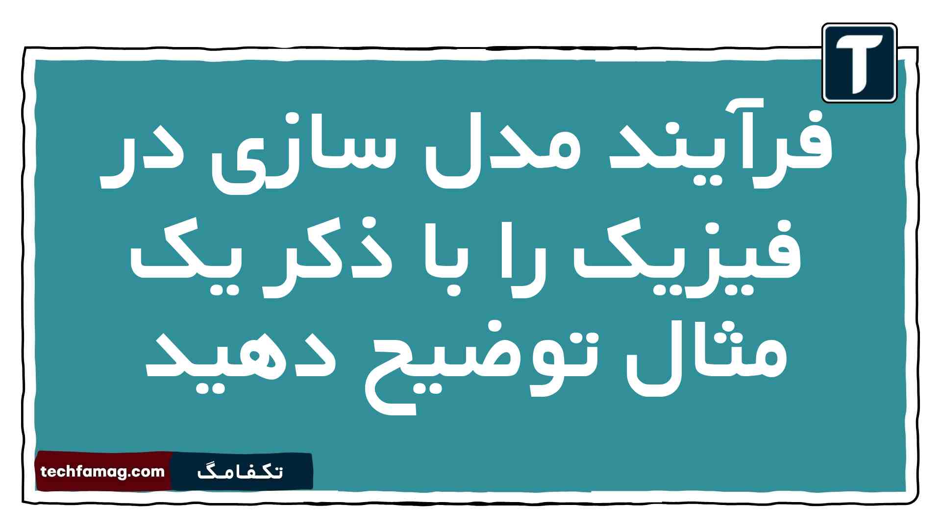 فرآیند مدل سازی در فیزیک را با ذکر یک مثال توضیح دهید