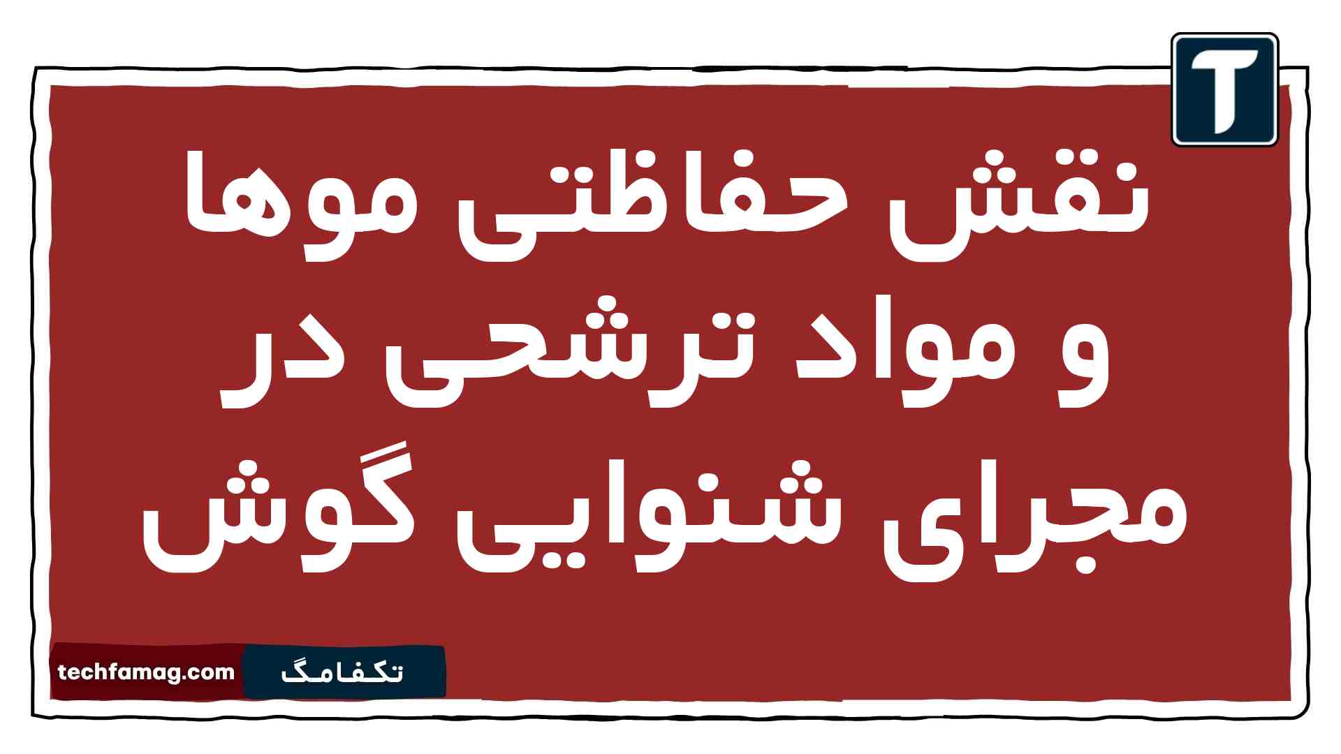 نقش حفاظتی موها و مواد ترشحی در مجرای شنوایی گوش زیست یازدهم