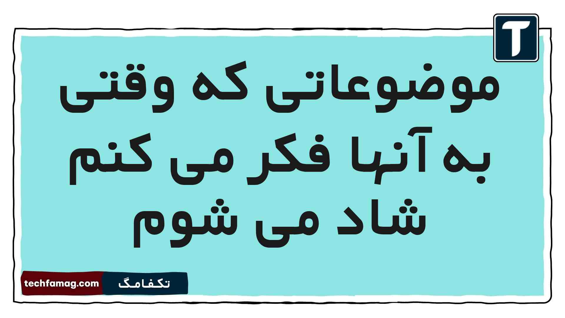 موضوعاتی که وقتی به آنها فکر می کنم شاد می شوم