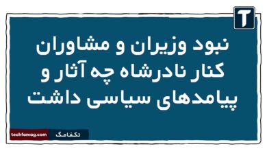 نبود وزیران و مشاوران کنار نادرشاه چه آثار و پیامدهای سیاسی داشت