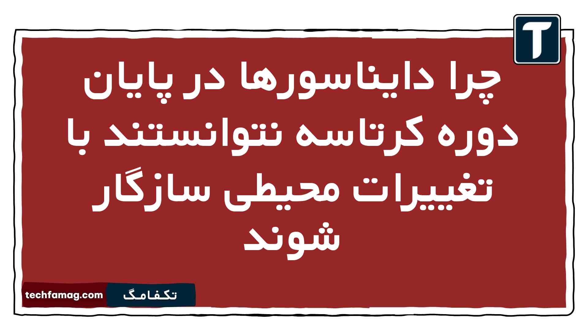 چرا دایناسورها در پایان دوره کرتاسه نتوانستند با تغییرات محیطی سازگار شوند